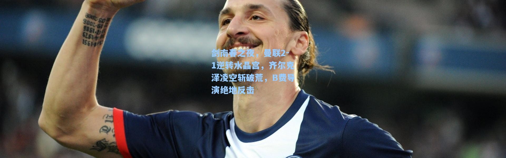 剑南春之夜，曼联2-1逆转水晶宫，齐尔克泽凌空斩破荒，B费导演绝地反击