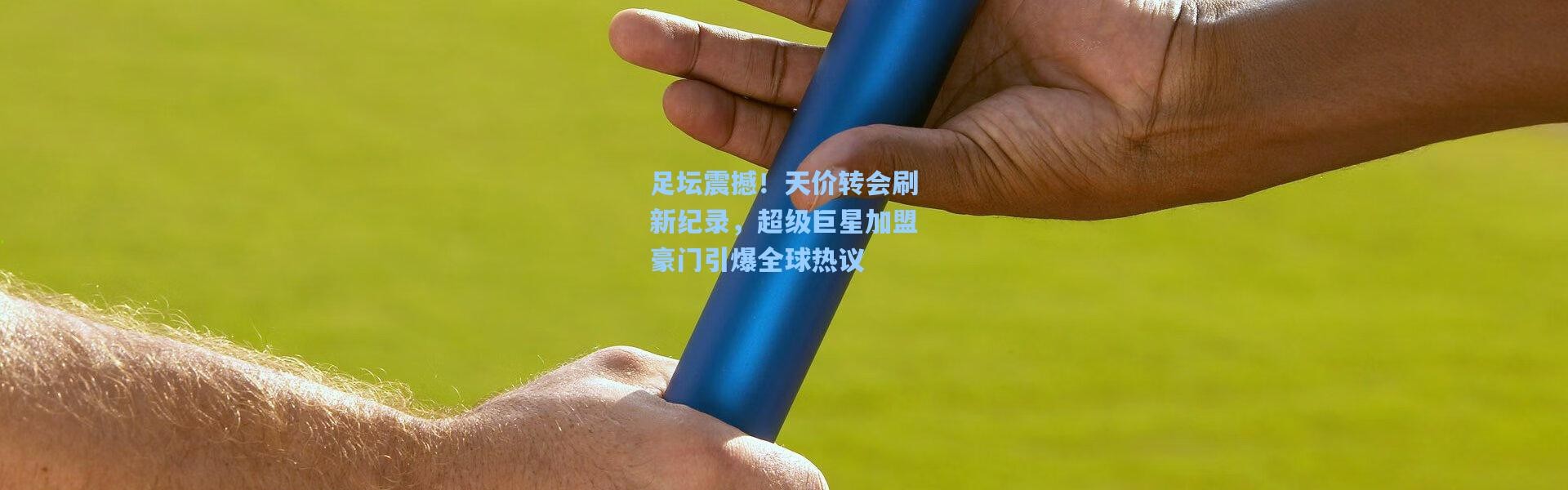 足坛震撼！天价转会刷新纪录，超级巨星加盟豪门引爆全球热议