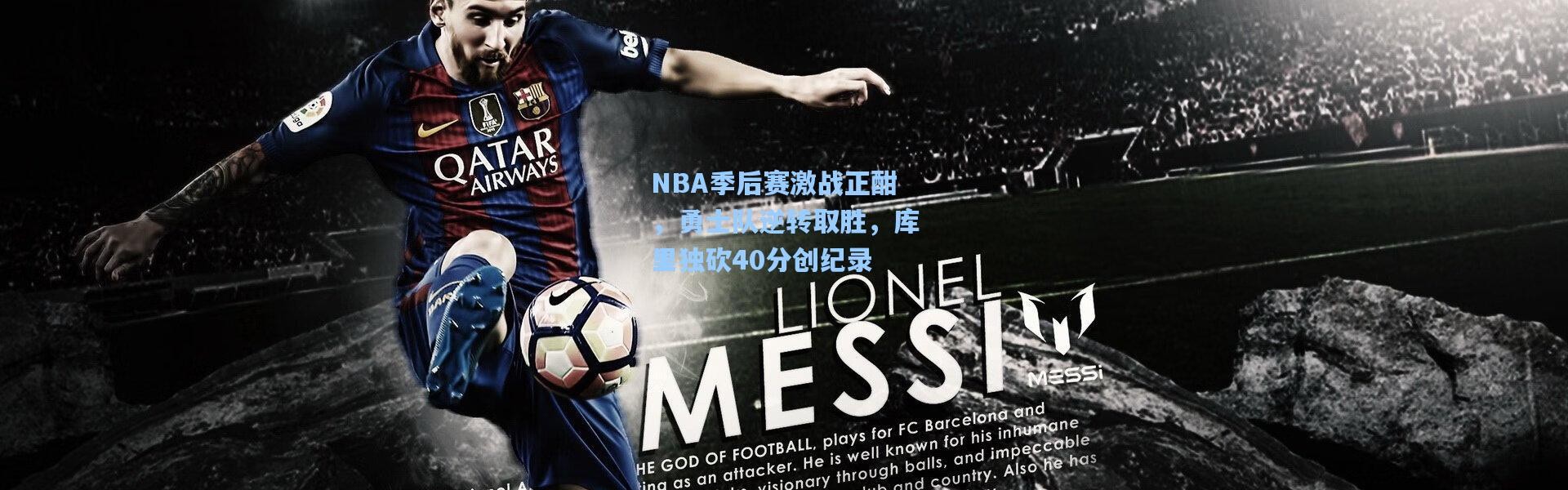 NBA季后赛激战正酣，勇士队逆转取胜，库里独砍40分创纪录