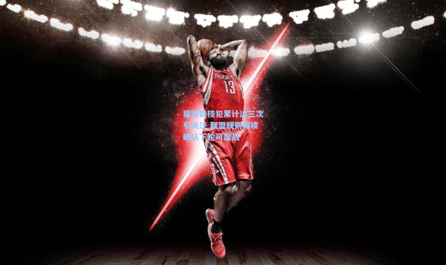 福特森技犯累计达三次引关注 联盟规则解读确认下轮可出战