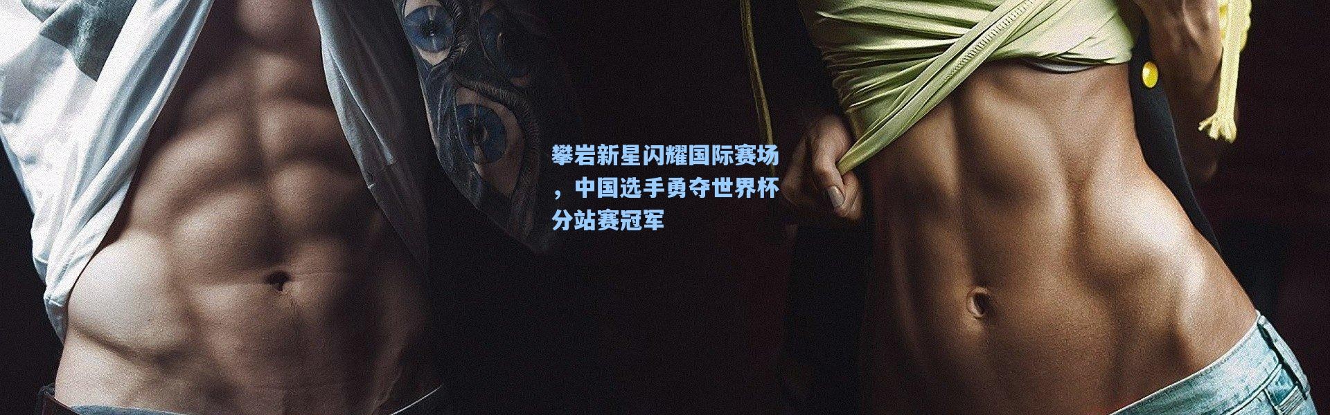 攀岩新星闪耀国际赛场，中国选手勇夺世界杯分站赛冠军