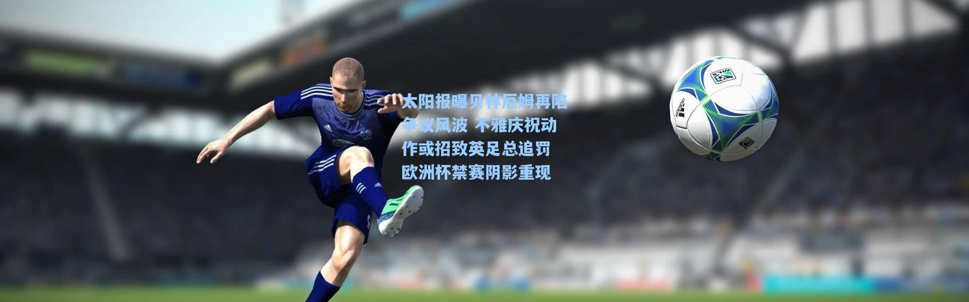 太阳报曝贝林厄姆再陷争议风波 不雅庆祝动作或招致英足总追罚 欧洲杯禁赛阴影重现