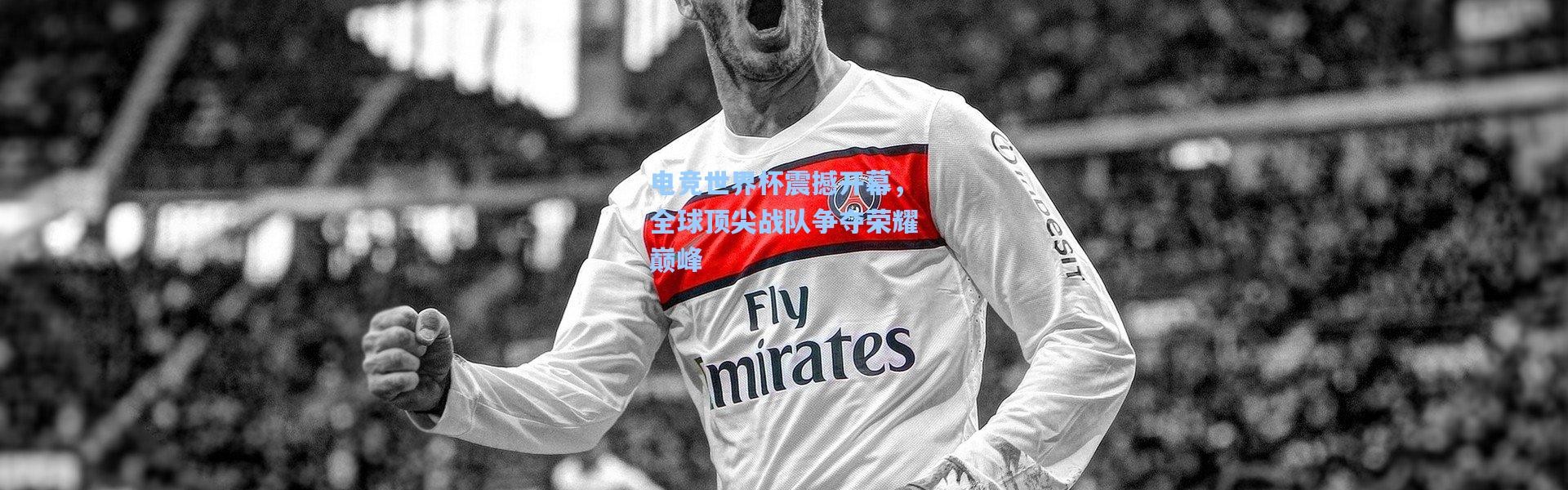 电竞世界杯震撼开幕,全球顶尖战队争夺荣耀巅峰