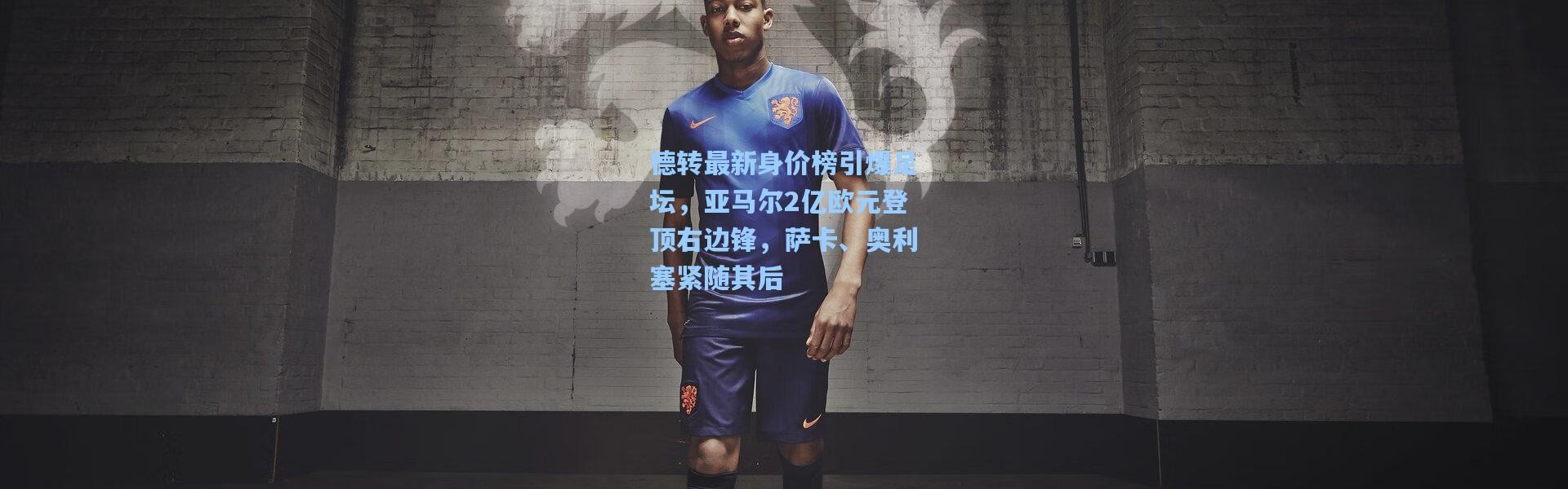 德转最新身价榜引爆足坛，亚马尔2亿欧元登顶右边锋，萨卡、奥利塞紧随其后