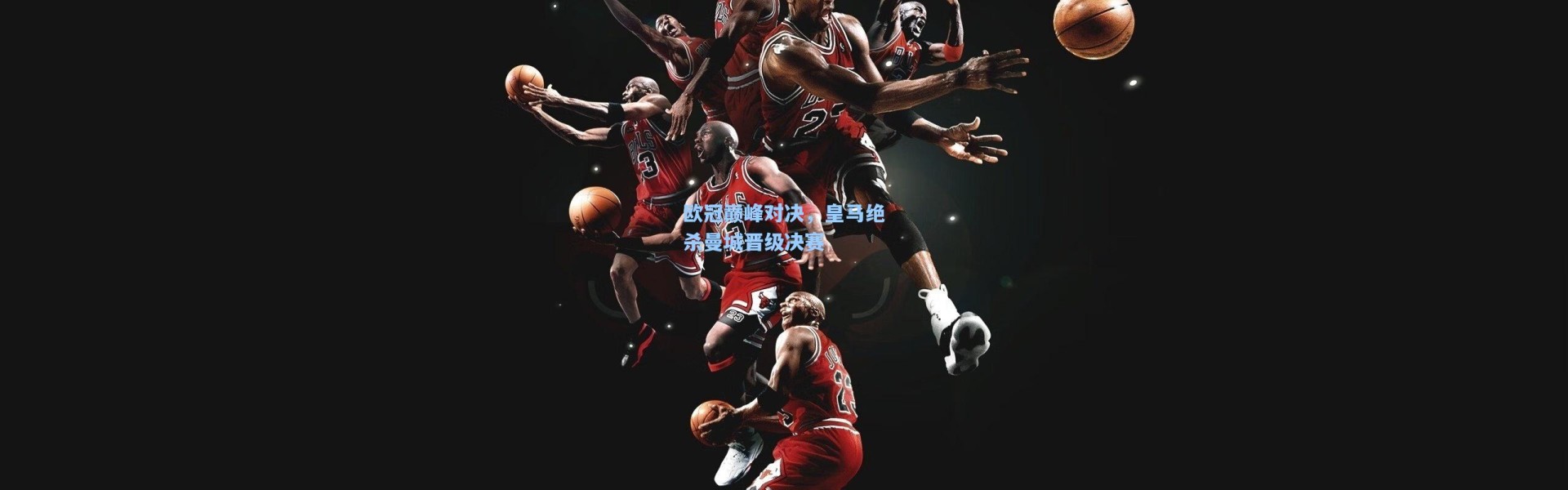 欧冠巅峰对决,皇马绝杀曼城晋级决赛