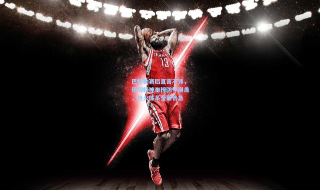 巴特勒赛后直言不讳，乐观精神难掩防守崩盘，热火体系全面告急