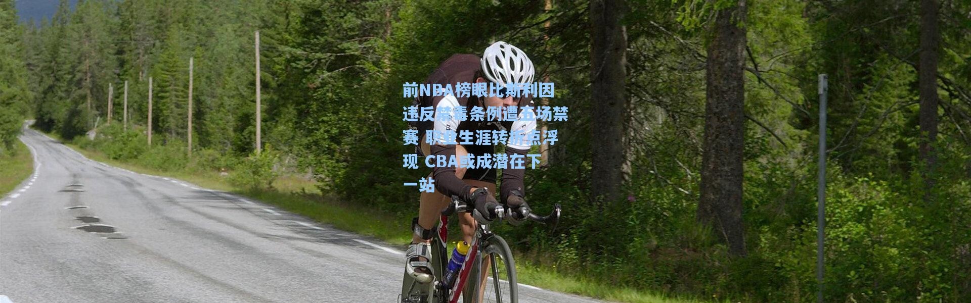 前NBA榜眼比斯利因违反禁毒条例遭五场禁赛 职业生涯转折点浮现 CBA或成潜在下一站