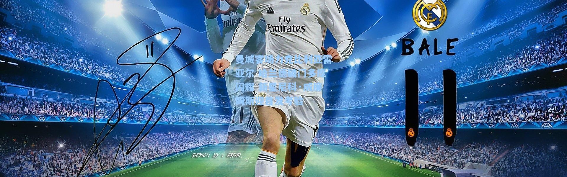 曼城客场力克比利亚雷亚尔 哈兰德破门多库闪耀 新星尼科·威廉姆斯迎首发考验