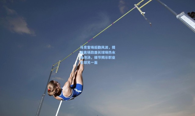 马竞客场后勤风波，提前离场致酋长球场热水澡泡汤，细节揭示职业足球另一面