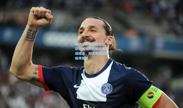 斯洛特前瞻伦敦德比，切尔西与阿森纳战术脉络相通，对决考验球队临场智慧