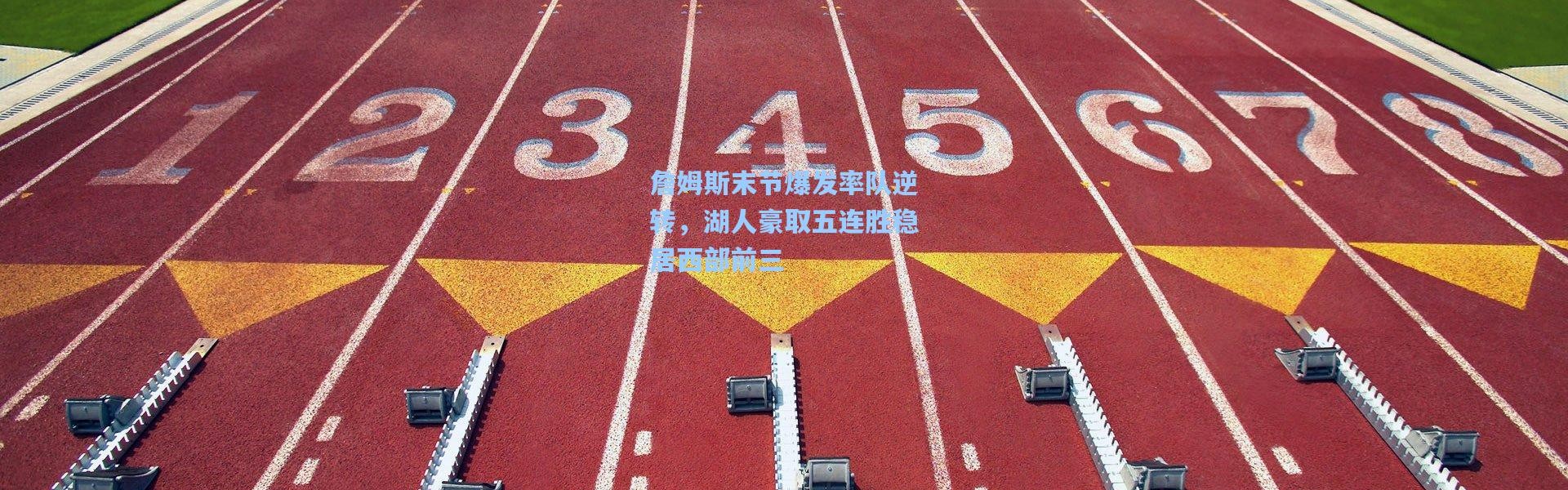 詹姆斯末节爆发率队逆转，湖人豪取五连胜稳居西部前三