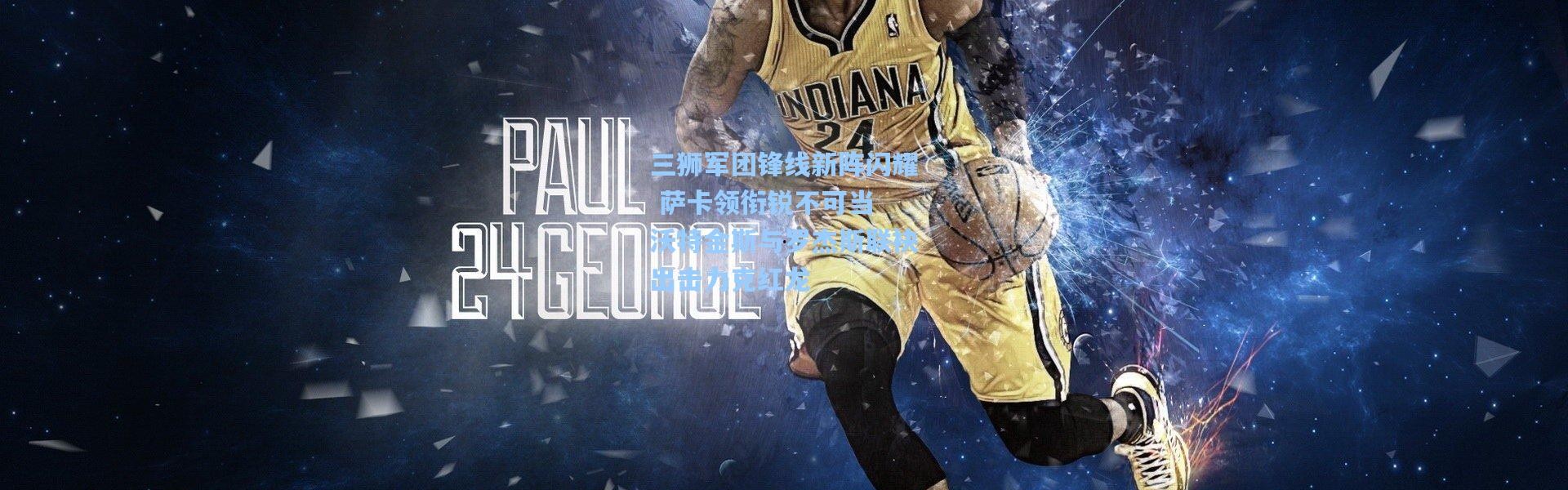 三狮军团锋线新阵闪耀 萨卡领衔锐不可当 沃特金斯与罗杰斯联袂出击力克红龙