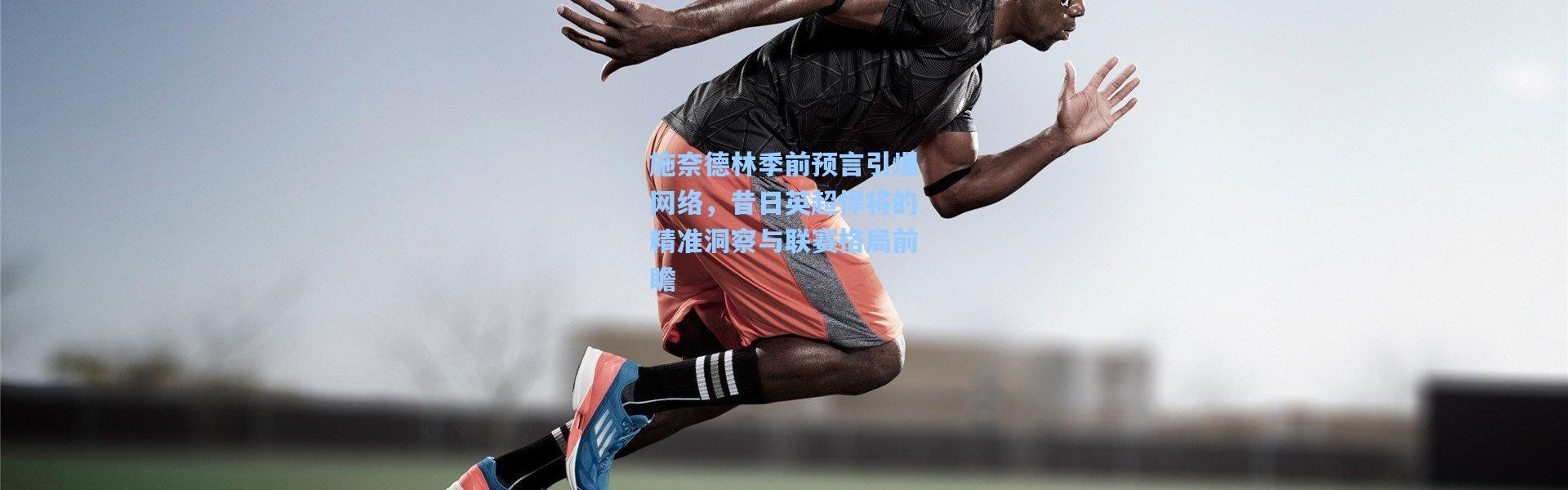 施奈德林季前预言引爆网络，昔日英超悍将的精准洞察与联赛格局前瞻