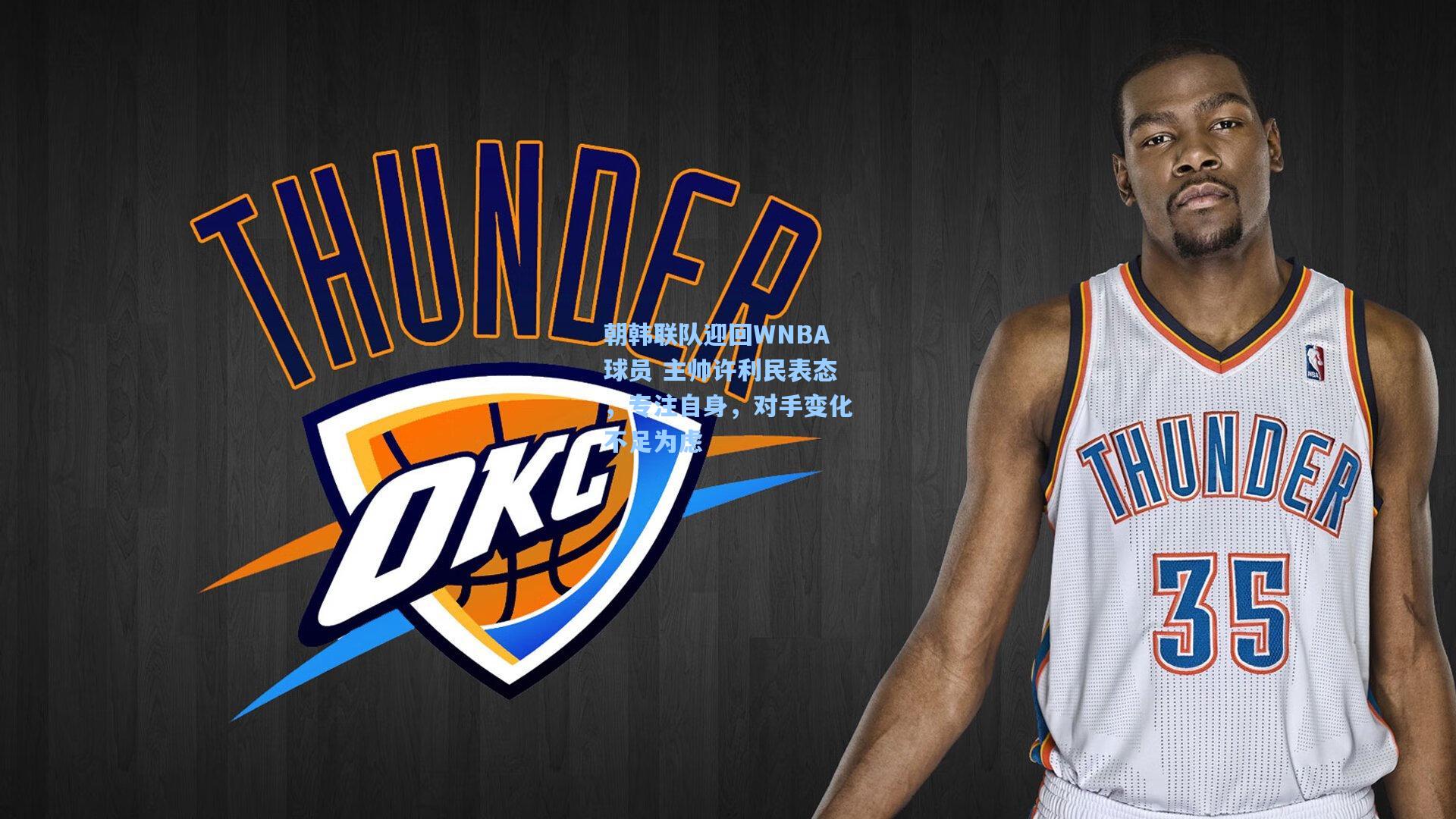 朝韩联队迎回WNBA球员 主帅许利民表态，专注自身，对手变化不足为虑