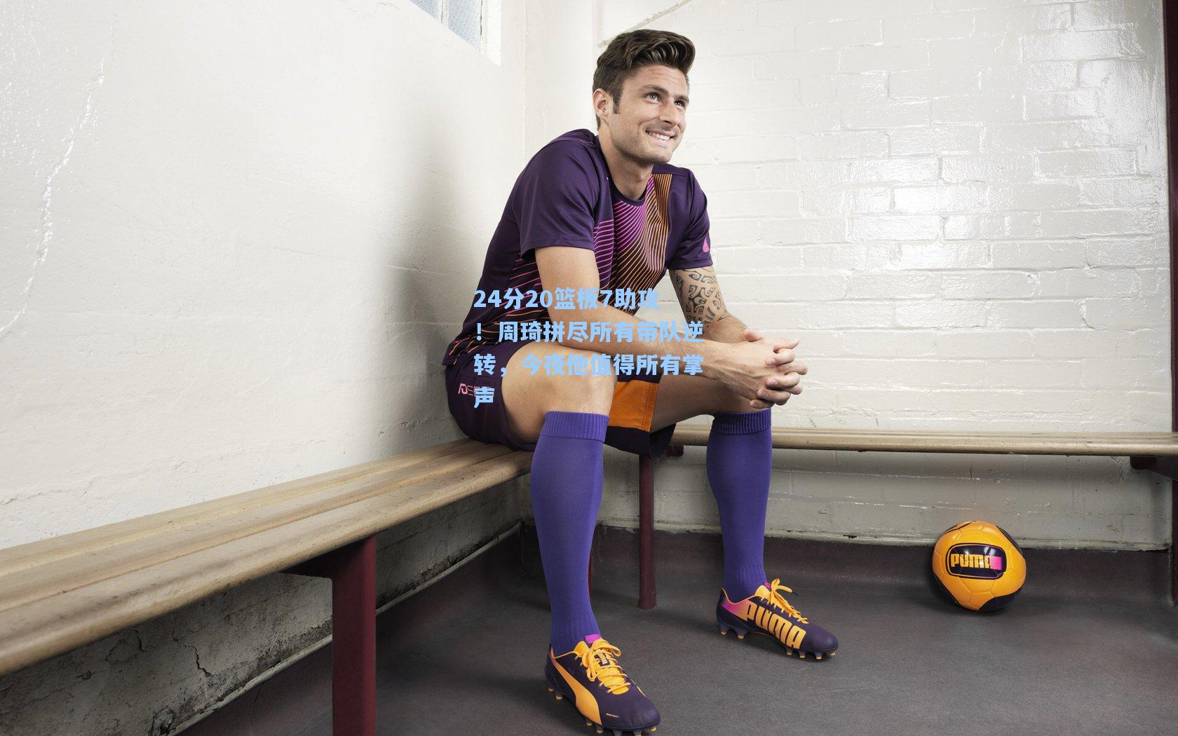 24分20篮板7助攻！周琦拼尽所有带队逆转，今夜他值得所有掌声