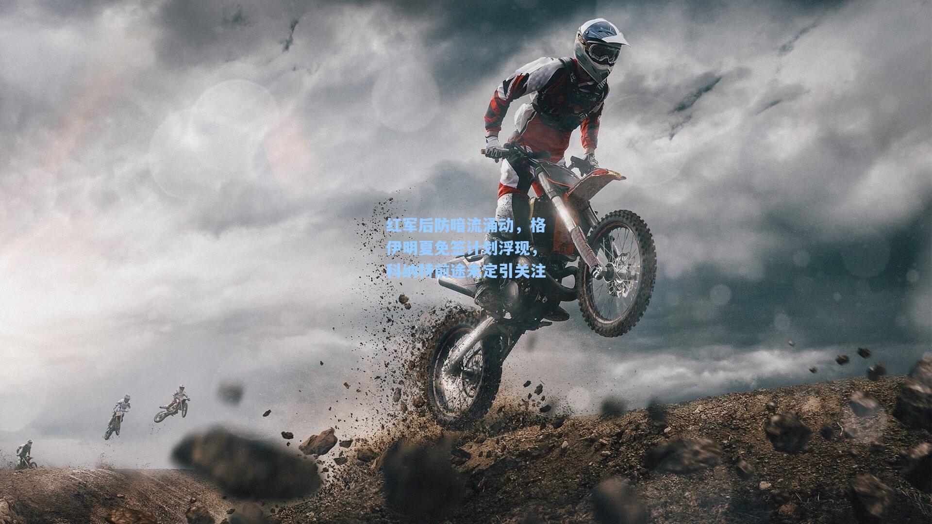 红军后防暗流涌动，格伊明夏免签计划浮现，科纳特前途未定引关注