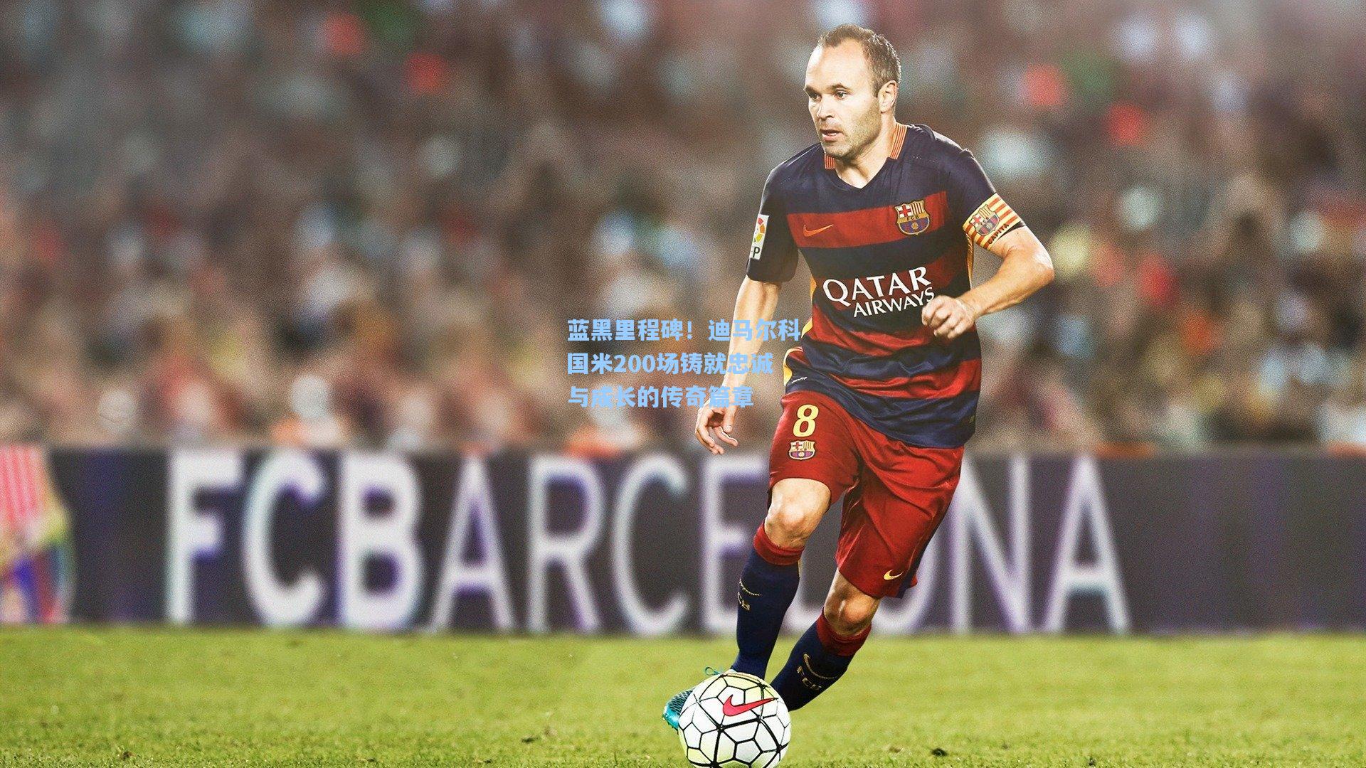 蓝黑里程碑！迪马尔科国米200场铸就忠诚与成长的传奇篇章