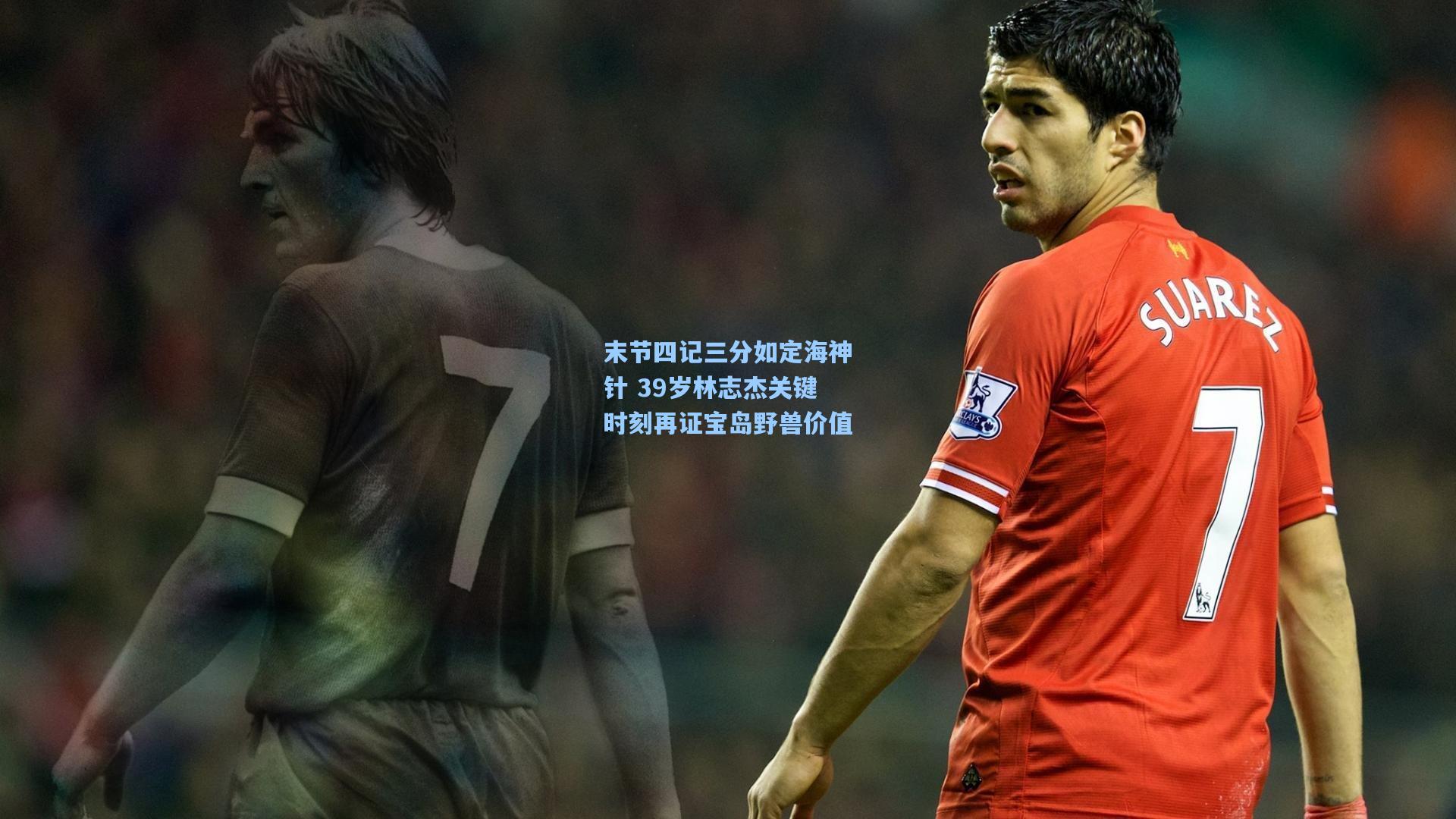 末节四记三分如定海神针 39岁林志杰关键时刻再证宝岛野兽价值