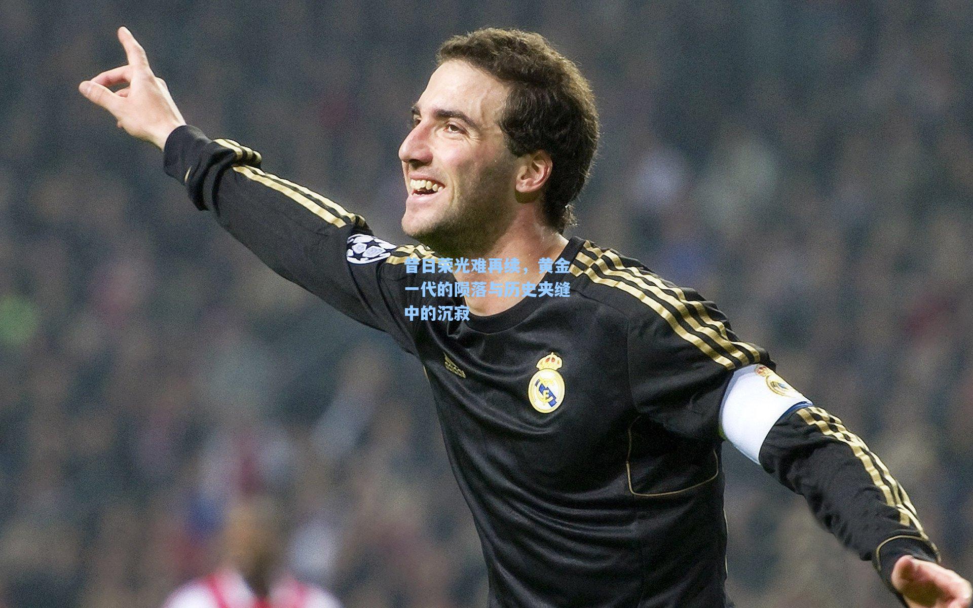 昔日荣光难再续，黄金一代的陨落与历史夹缝中的沉寂